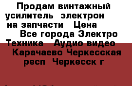 Продам винтажный усилитель “электрон-104“ на запчасти › Цена ­ 1 500 - Все города Электро-Техника » Аудио-видео   . Карачаево-Черкесская респ.,Черкесск г.